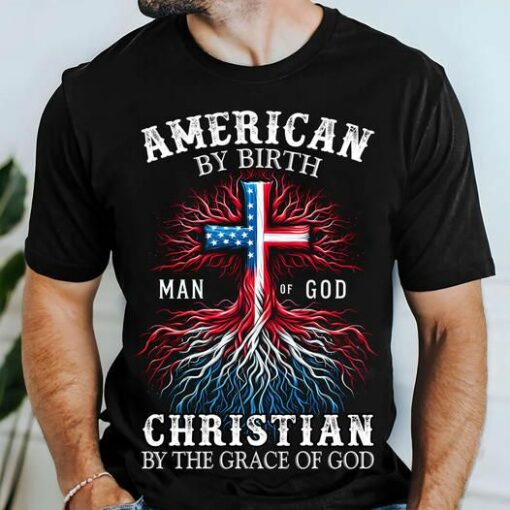 American By Birth, Man Of God Christian By The Grace Of God Shirt Version 02