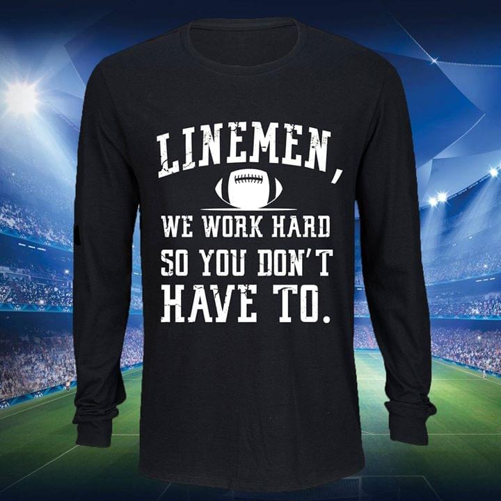 American Football Linemen We Work Hard So You Don't Have To Shirt American Football Linemen We Work Hard So You Don't Have To Shirt