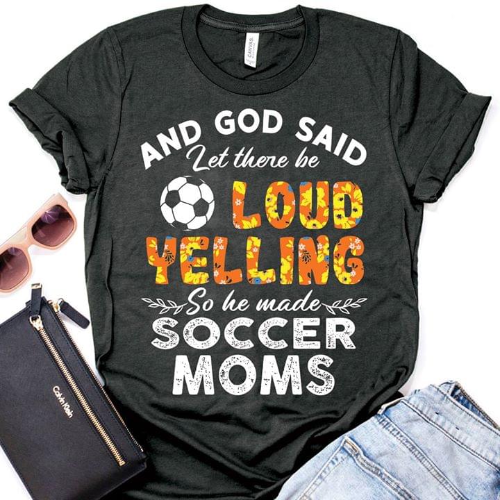 And God Said Let There Be Loud Yelling So He Made Soccer Mom Shirt And God Said Let There Be Loud Yelling So He Made Soccer Mom Shirt