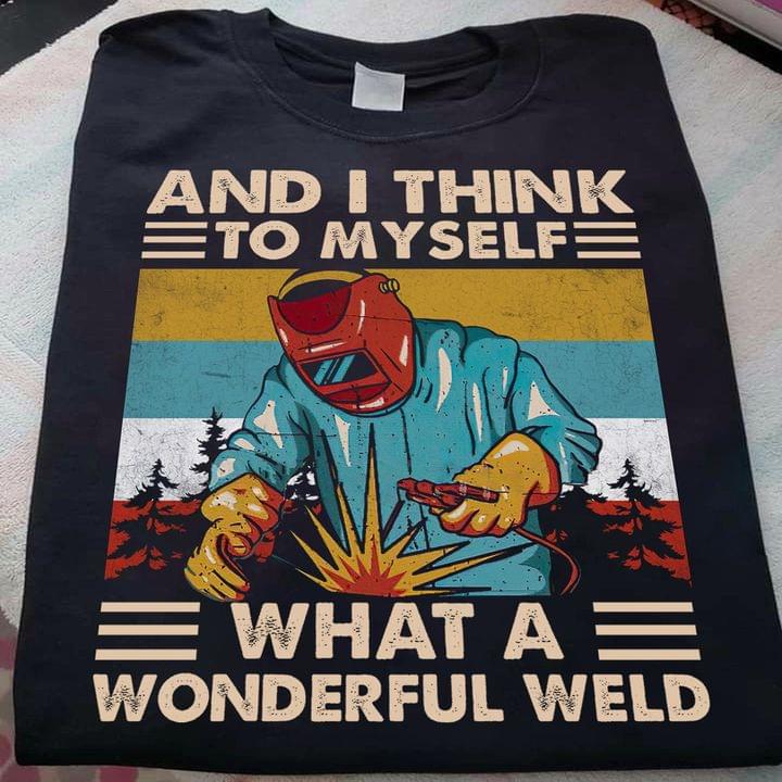 And I Think To Myself What A Wonderful Weld Vintage Welder Job Shirt And I Think To Myself What A Wonderful Weld Vintage Welder Job Shirt