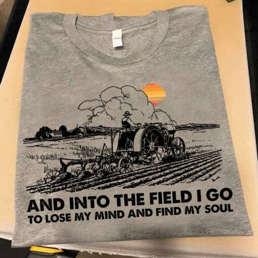 And Into The Field I Go To Lose My Mind And Find My Soul Farmer Shirt