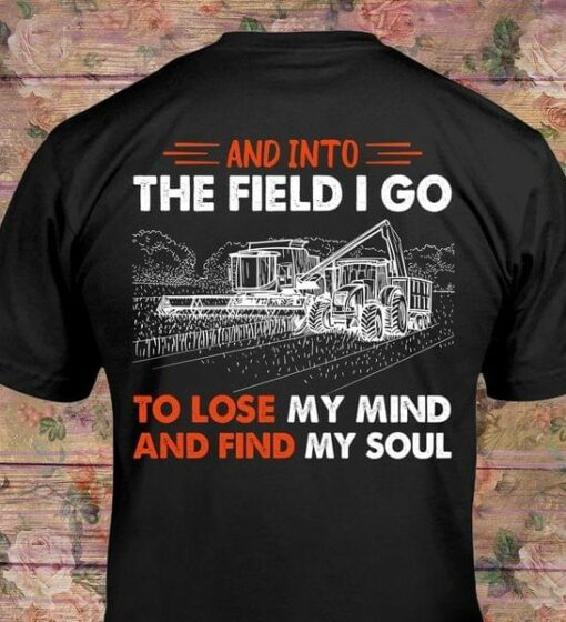 And Into The Field I Go To Lose My Mind And Find My Soul Tractor Farming Agriculture Shirt