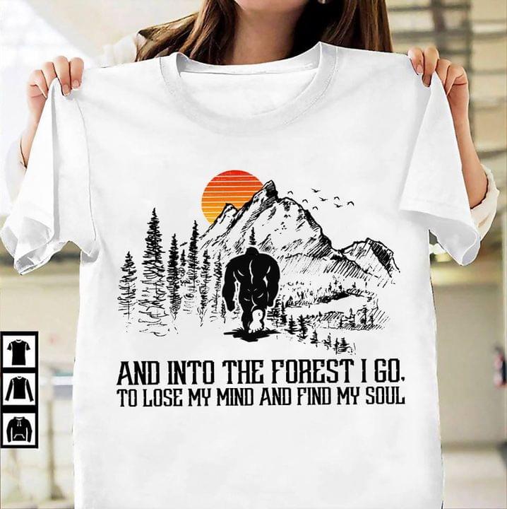 And Into The Forest I Go To Lose My Mind And Find My Soul Bigfoot Shirt And Into The Forest I Go To Lose My Mind And Find My Soul Bigfoot Shirt