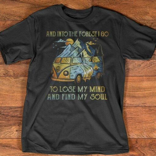 And Into The Forest I Go To Lose My mind And Find My Soul Outdoor Peace Hippie Shirt