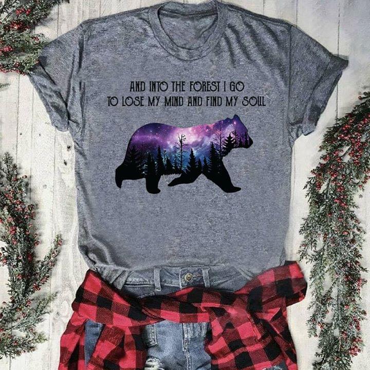 And Into The Forest I go To Lose My Mind And Find My Soul Bear Wild Shirt And Into The Forest I go To Lose My Mind And Find My Soul Bear Wild Shirt