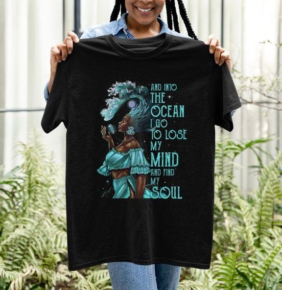 And Into The Ocean I Go To Lose My Mind And Find My Soul Black Lady Girl Blue Shirt And Into The Ocean I Go To Lose My Mind And Find My Soul Black Lady Girl Blue Shirt