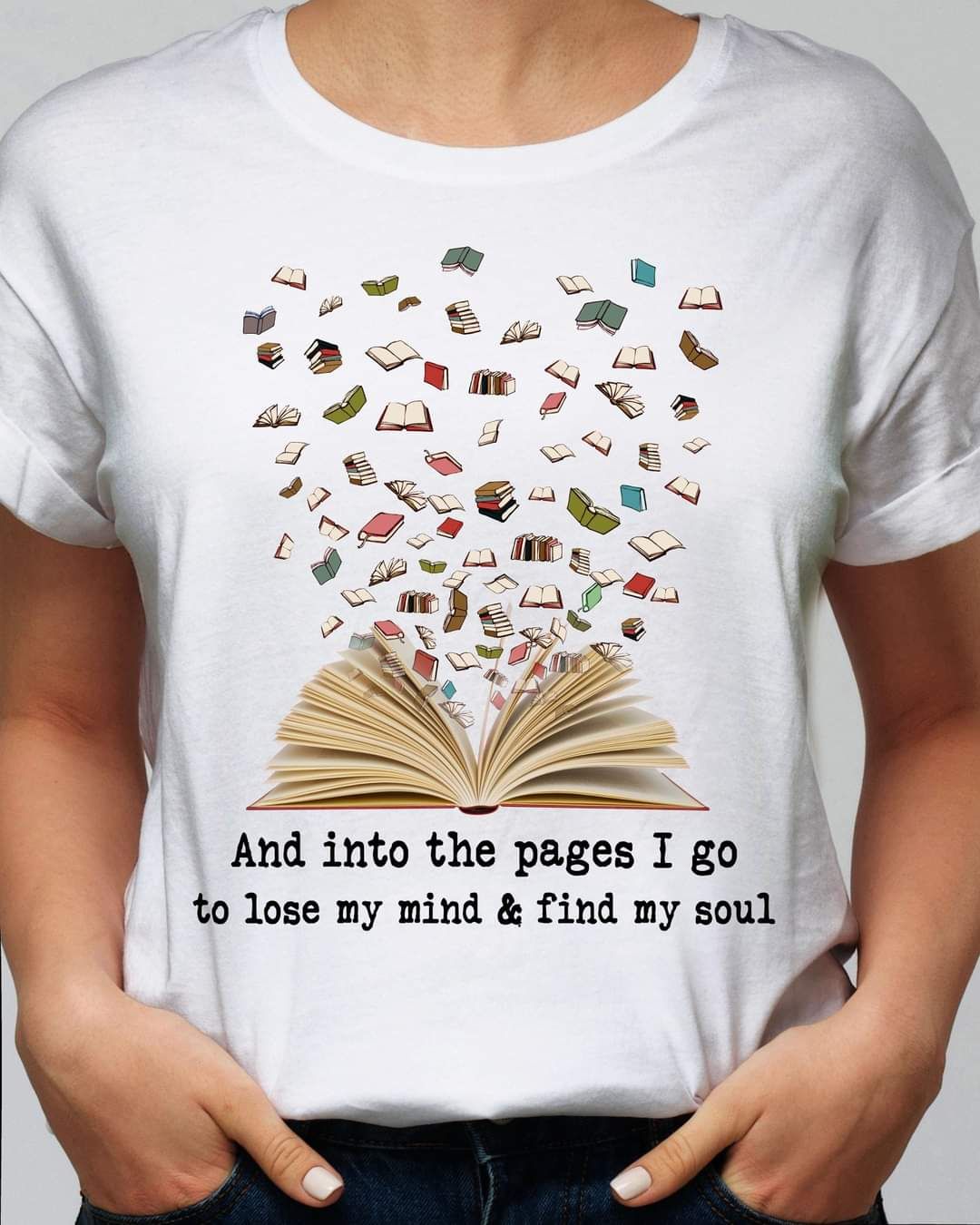 And Into The Pages I Go To Lose My Mind And Find My Soul, Bookworm Love Book Shirt And Into The Pages I Go To Lose My Mind And Find My Soul, Bookworm Love Book Shirt