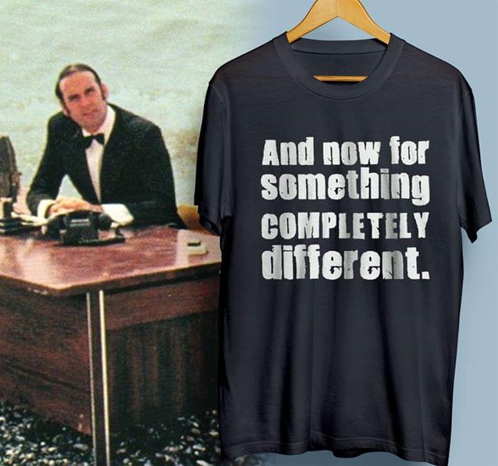 And Now For Something Completely Different Shirt And Now For Something Completely Different Shirt