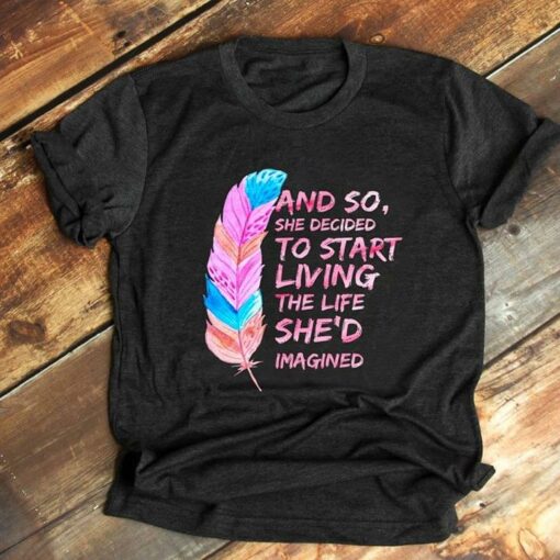 And So She Decided To Start Living The Life She’d Imagined Shirt