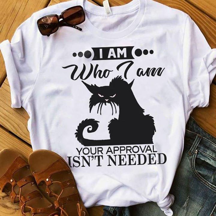 Angry Black Cat I Am Who I Am Your Approval Isn't Needed Shirt Angry Black Cat I Am Who I Am Your Approval Isn't Needed Shirt