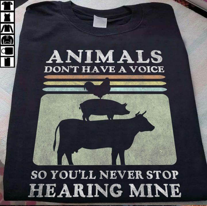 Animals Don't Have A Voice So You'll Never Stop Hearing Mine Cow Pig Chicken Shirt Animals Don't Have A Voice So You'll Never Stop Hearing Mine Cow Pig Chicken Shirt