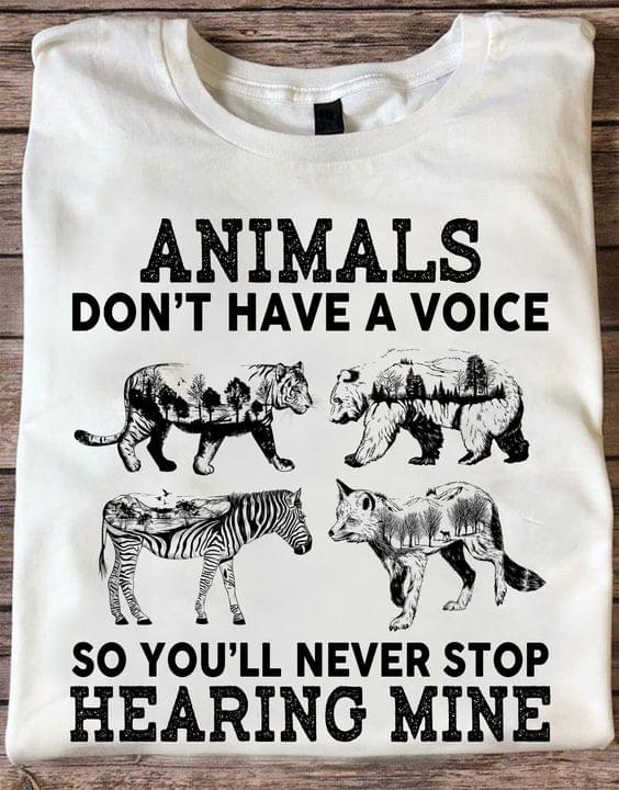 Animals Don't Have A Voice So You'll Never Stop Hearing Mine Tiger Bear Zebra Fox Shirt Animals Don't Have A Voice So You'll Never Stop Hearing Mine Tiger Bear Zebra Fox Shirt