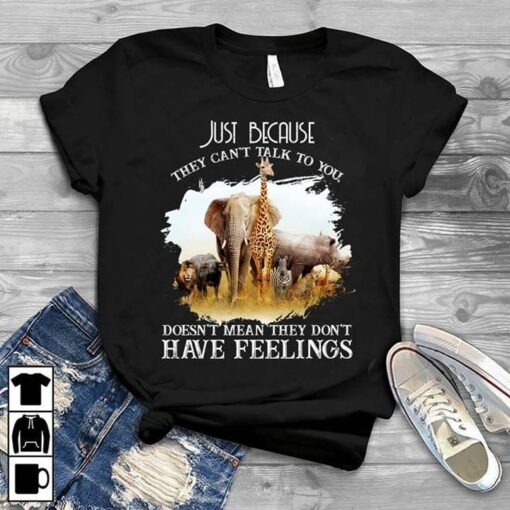 Animals Just Because They Can’t Talk To You Shirt