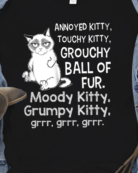 Annoyed Kitty Touchy Kitty Grouchy Ball Of Fur Moody Kitty Grumpy Kitty Grrr Cat Shirt Annoyed Kitty Touchy Kitty Grouchy Ball Of Fur Moody Kitty Grumpy Kitty Grrr Cat Shirt
