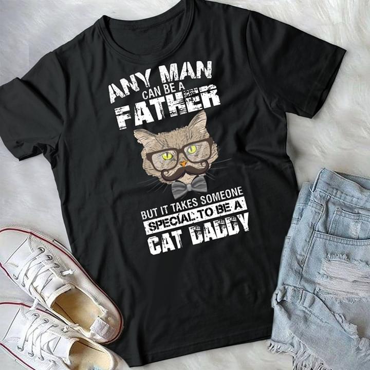 Any Man Can Be A Father But It Takes Someone Shirt Any Man Can Be A Father But It Takes Someone Shirt