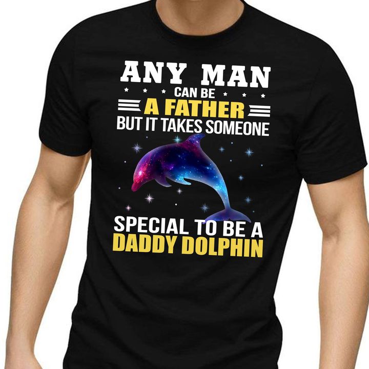 Any Man Can Be Father Daddy Galaxy Dolphin T-Shirt Sweatshirt Hoodie Any Man Can Be Father Daddy Galaxy Dolphin T-Shirt Sweatshirt Hoodie