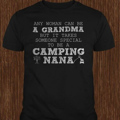 Any Woman Can Be A Grandma But It Takes Someone Special To Be A Camping Nana Shirt