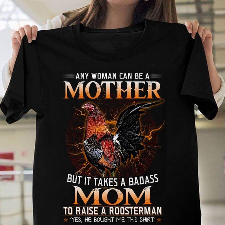 Any Woman Can Be A Mother But Badass Mom Raise A Roosterman Animals Mother's Day Gift For Mommy Shirt Any Woman Can Be A Mother But Badass Mom Raise A Roosterman Animals Mother's Day Gift For Mommy Shirt