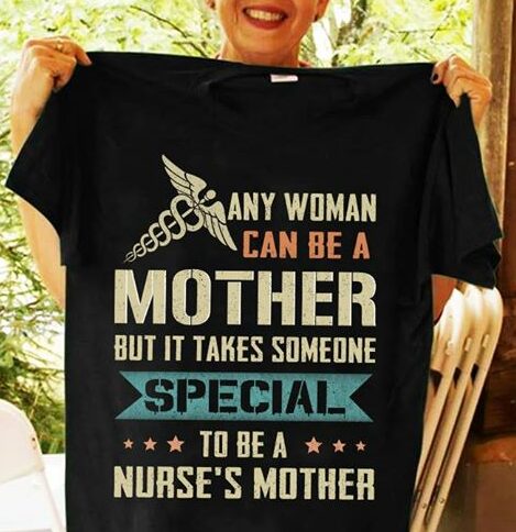 Any Woman Can Be A Nurse's Mother But It Takes Someone Shirt Any Woman Can Be A Nurse's Mother But It Takes Someone Shirt