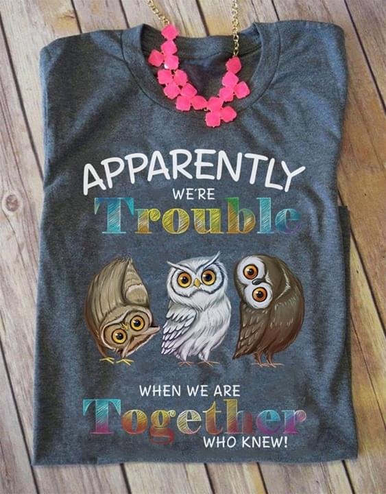 Apparently We're Trouble When We Are Shirt Apparently We're Trouble When We Are Shirt