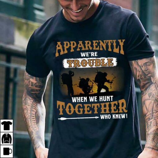 Apparently We’re Trouble When We Hunt Togetther Who Knew Shirt