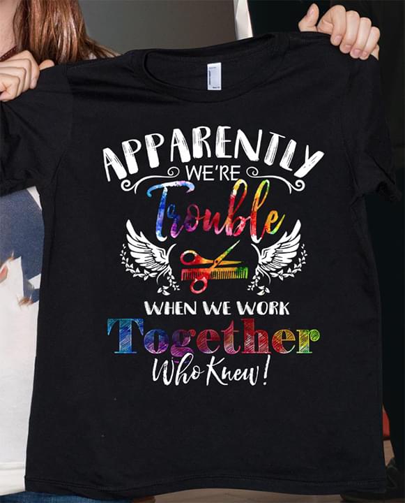 Apparently We're Trouble When We Work Shirt Apparently We're Trouble When We Work Shirt