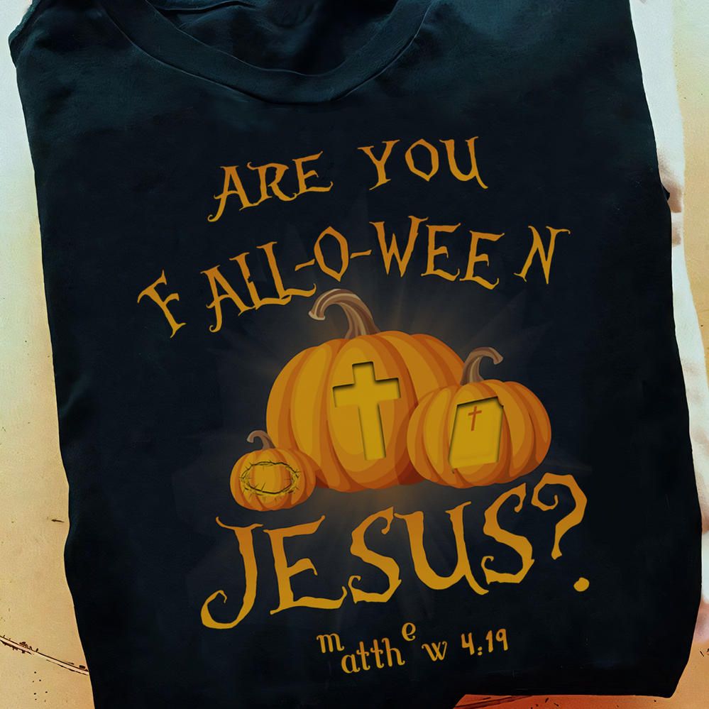 Are You Falloween Jesus Matthew 4-19, Halloween Pumpkin Shirt Are You Falloween Jesus Matthew 4-19, Halloween Pumpkin Shirt