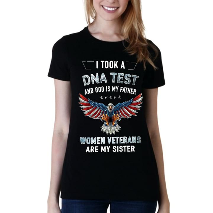 Aremrican Eagle I Took A Dna Test And God Is My Father Women Veterans Are My Sister Shirt Aremrican Eagle I Took A Dna Test And God Is My Father Women Veterans Are My Sister Shirt