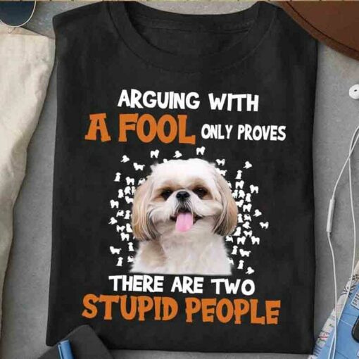 Arguing With A Fool Only Proves There Are Two Stupid People Dog Shirt