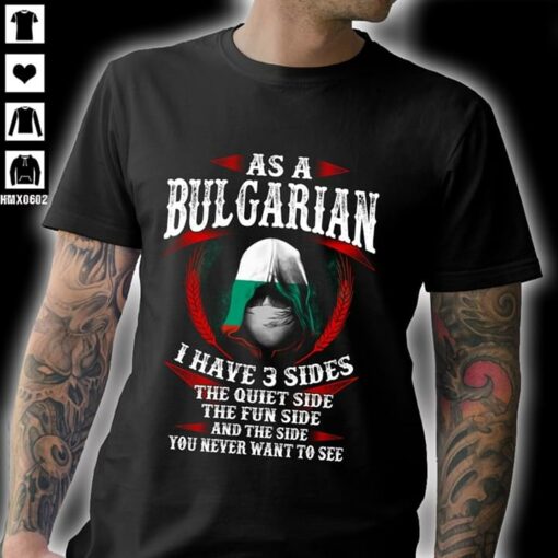 As A Bulgarian I Have 3 Sides The Quiet Side The Fun Side And The Side You Never Want To See Shirt