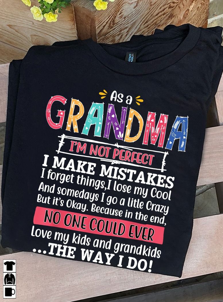 As A Grandma, I Am Not Perfect I Make Mistakes Shirt As A Grandma, I Am Not Perfect I Make Mistakes Shirt