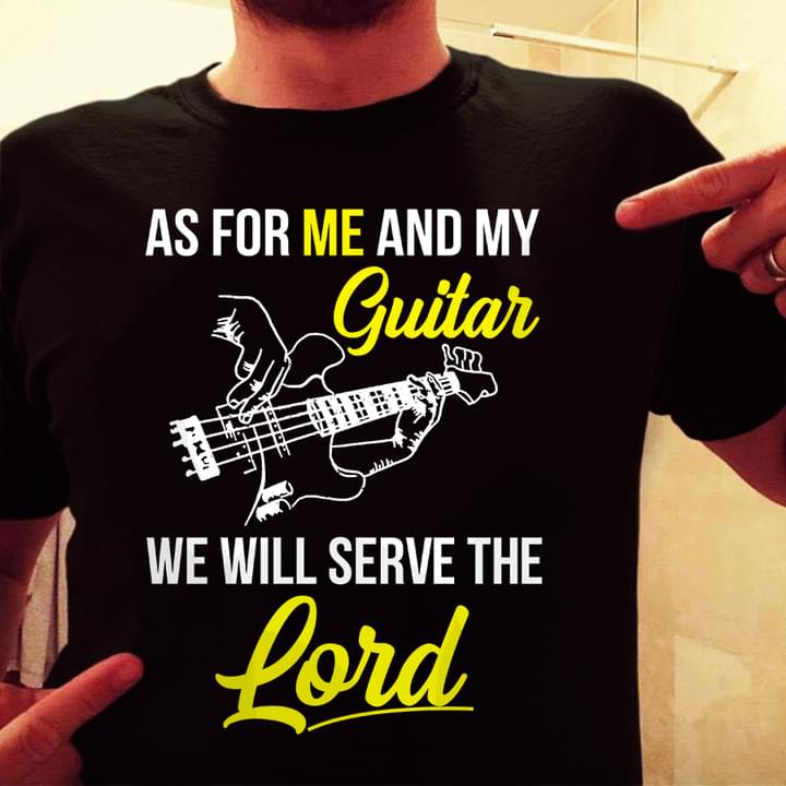 As For Me And My Guitar We Will Serve The Lord Guitarist Shirt As For Me And My Guitar We Will Serve The Lord Guitarist Shirt