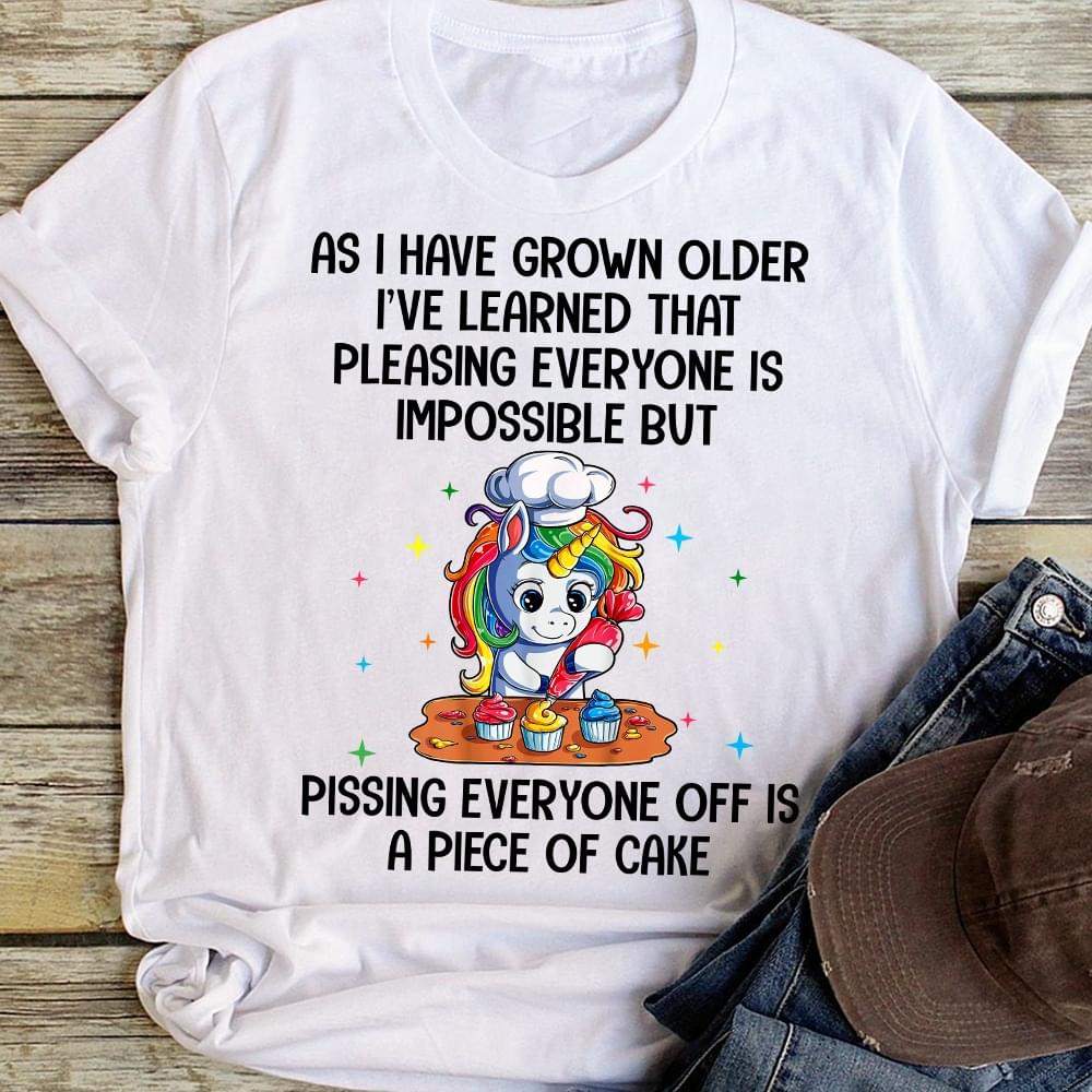 As I Have Grown Older I've Learned That Pleasing Everyone Is Impossible But Pissing Everyone Off Is A Piece Of Cake Cartoon Unicorn Making Cake Shirt As I Have Grown Older I've Learned That Pleasing Everyone Is Impossible But Pissing Everyone Off Is A Piece Of Cake Cartoon Unicorn Making Cake Shirt