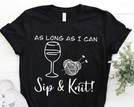 As Long As I Can Sip &amp Knit Glass Of Wine Wool Ball Shirt