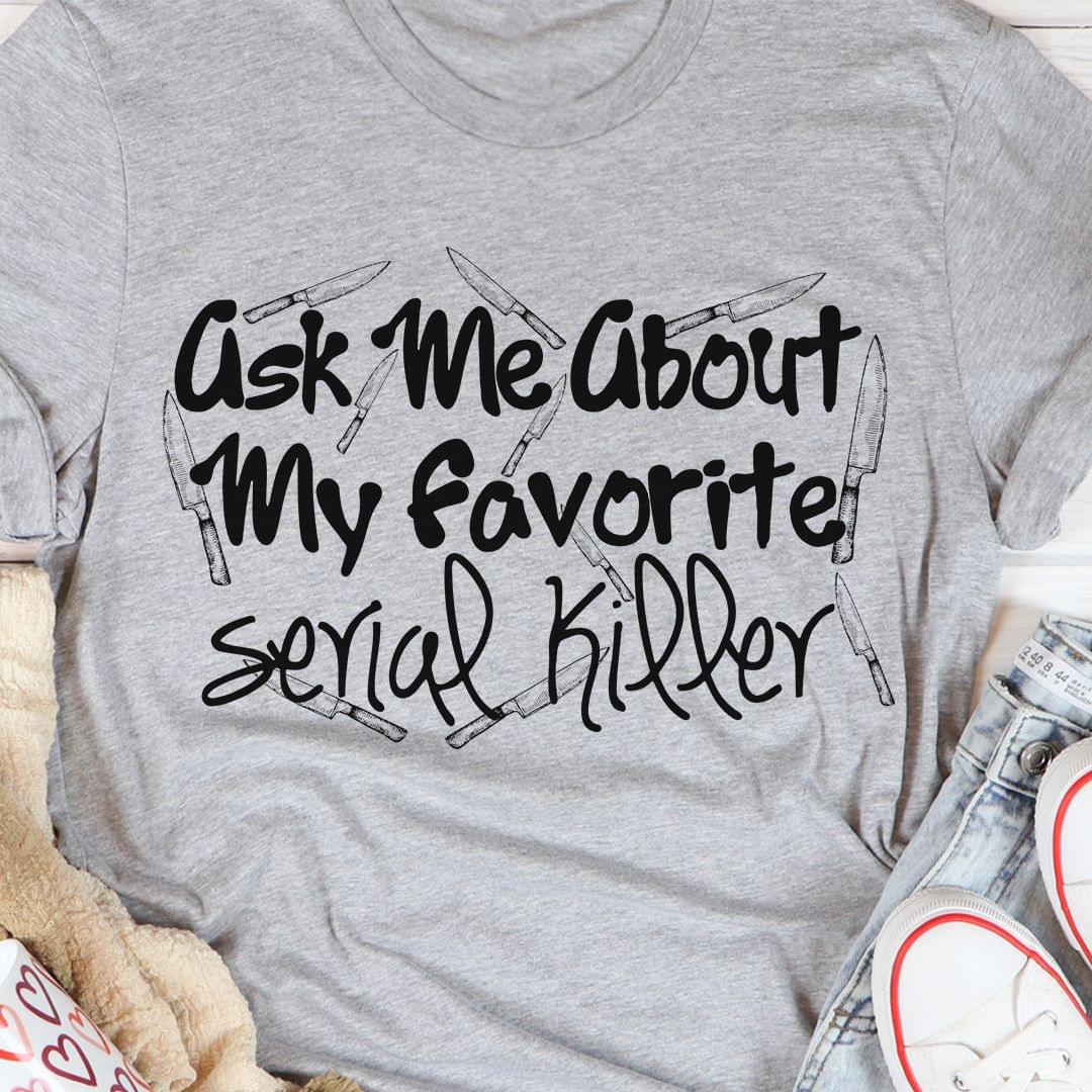 Ask Me About My Favorite Serial Killer Knives Shirt Ask Me About My Favorite Serial Killer Knives Shirt