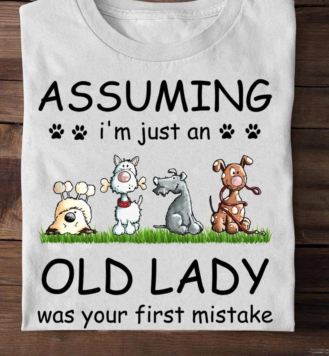 Assuming I Am Just An Old Lady, Love Dogs Shirt Assuming I Am Just An Old Lady, Love Dogs Shirt