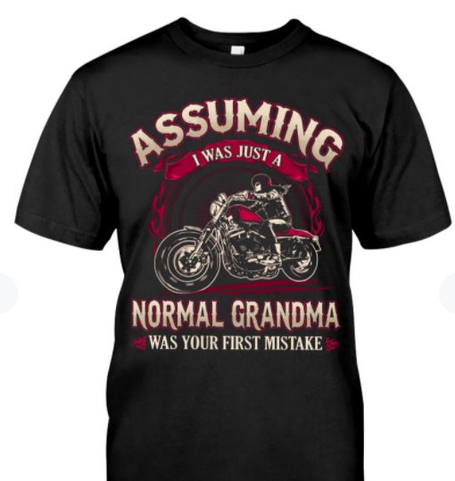 Assuming I Was Just A Normal Grandma Was Your First Mistake Biker Shirt Assuming I Was Just A Normal Grandma Was Your First Mistake Biker Shirt