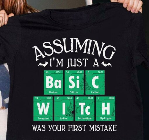 Assuming I’m Just A Basic Witch Was Your First Mistake Halloween Chemistry Shirt