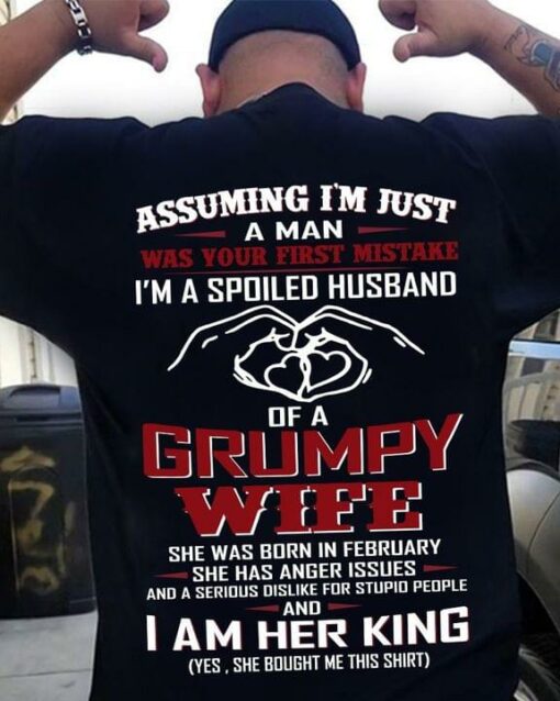 Assuming I’m Just A Man First Mistake Spoiled Husband Of A Grumpy Wife I Am Her King Shirt (Back Side)