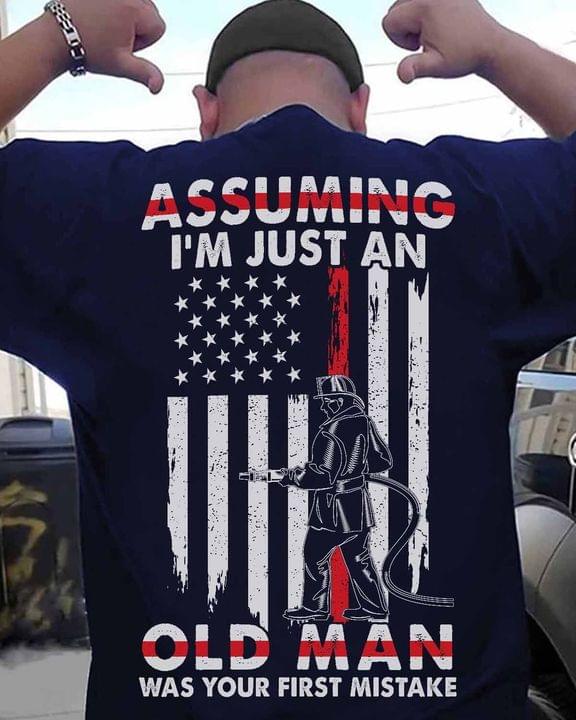 Assuming I'm Just An Old Man Was Your First Mistake Firefighter American Job Shirt Assuming I'm Just An Old Man Was Your First Mistake Firefighter American Job Shirt