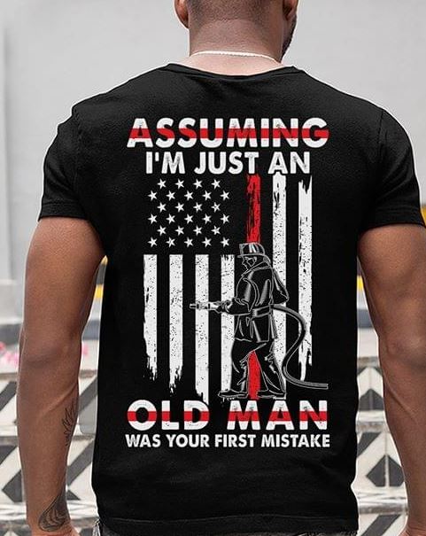 Assuming I'm Just An Old Man Was Your First Mistake Firefighter American Job Shirt (Back Side) Assuming I'm Just An Old Man Was Your First Mistake Firefighter American Job Shirt (Back Side)