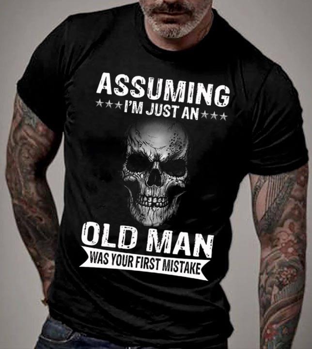 Assuming I'm Just An Old Man Was Your First Mistake Shirt Assuming I'm Just An Old Man Was Your First Mistake Shirt