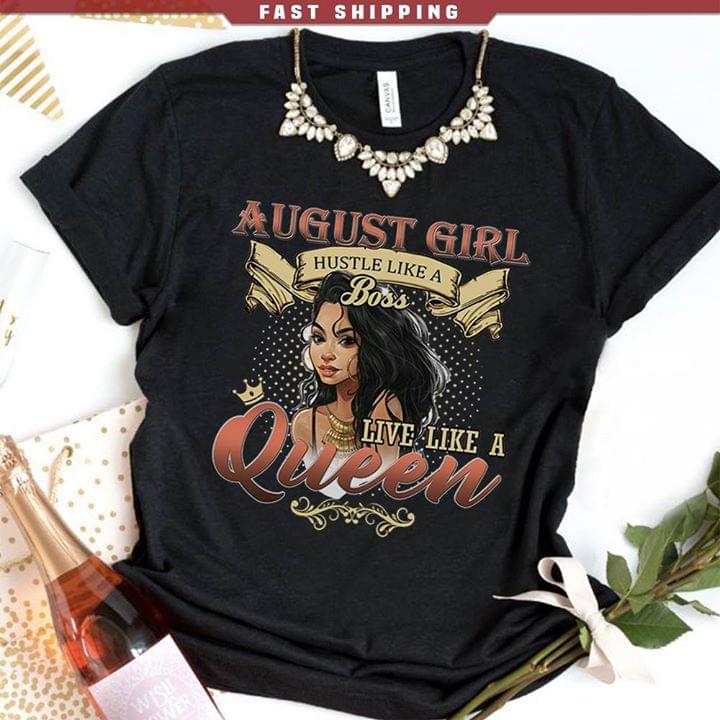 August Girl Hustle Like A Boss Live Like A Queen Shirt August Girl Hustle Like A Boss Live Like A Queen Shirt
