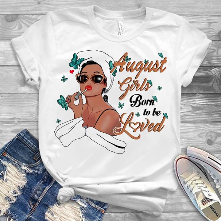 August Girls Born To Be Loved Shirt August Girls Born To Be Loved Shirt