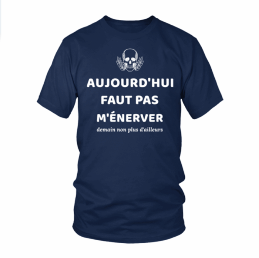 Aujourd’hui Faut Pas M’enerver Demain Non Plus D’ailleurs French France Shirt