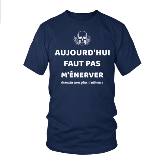 Aujourd'hui Faut Pas M'enerver Demain Non Plus D'ailleurs French France Shirt Aujourd'hui Faut Pas M'enerver Demain Non Plus D'ailleurs French France Shirt
