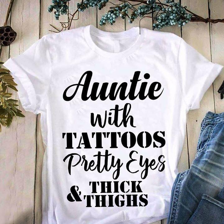 Auntie With Tattoos Pretty Eyes Thick And Thighs Shirt Auntie With Tattoos Pretty Eyes Thick And Thighs Shirt