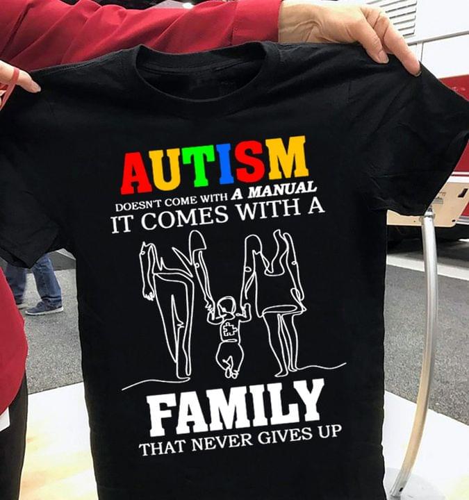 Autism Doesn't Come With A Manual It Comes With A Family That Never Gives Up Parents Taking Autism Son Family Shirt Autism Doesn't Come With A Manual It Comes With A Family That Never Gives Up Parents Taking Autism Son Family Shirt