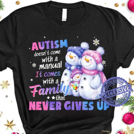 Autism Doesn’t Come With A Manual It Comes With A Family That Never Gives Up Snowman Shirt
