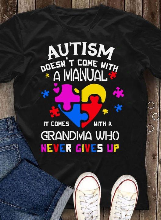 Autism Doesn't Come With A Manual It Comes With A Grandma Who Never Gives Up Autism Heart Puzzles Family Shirt Autism Doesn't Come With A Manual It Comes With A Grandma Who Never Gives Up Autism Heart Puzzles Family Shirt